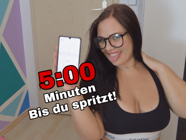 5:00 Minuten bis du spritzt!