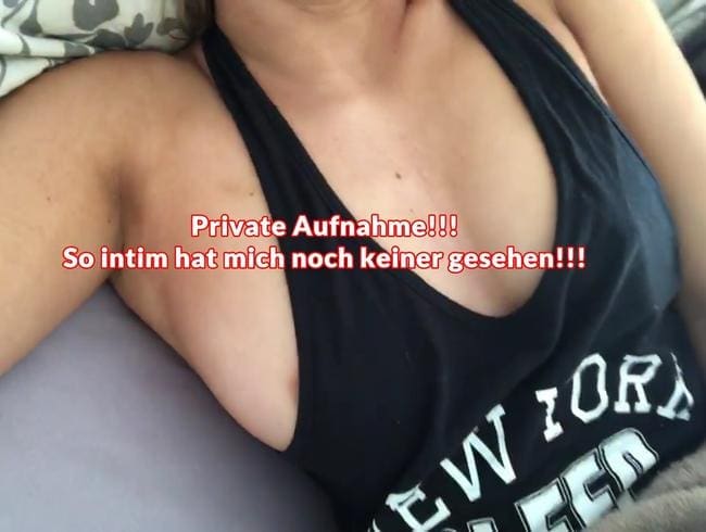 Private Aufnahme!!!  So intim hat mich noch keiner gesehen!!!