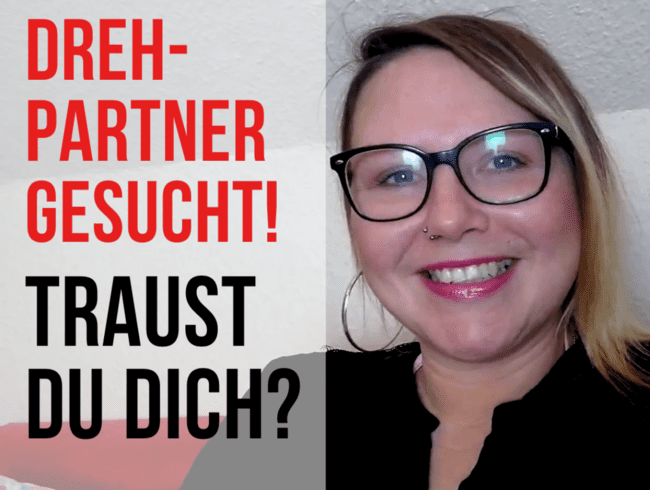 DREHPARTNER GESUCHT - TRAUST DU DICH??