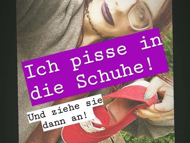 Ich pisse in die Schuhe und laufe/ziehe sie an!