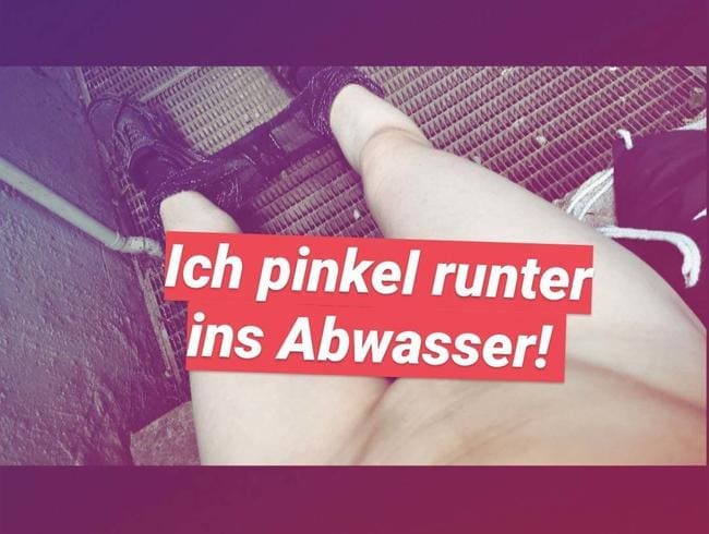 Ich pinkel runter ins Abwasser!