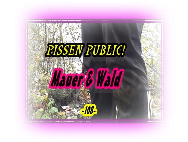 PISSEN PUBLIC! An der Mauer & Wald!