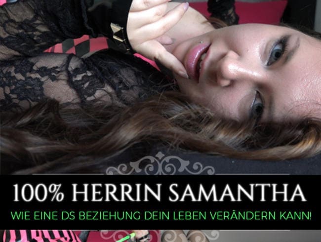 100% Herrin Samantha - Wie eine Ds Beziehung dein Leben verändern kann!