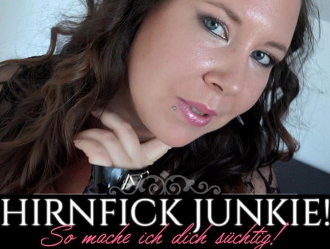 Hirnfick Junkie! So mache ich dich süchtig!