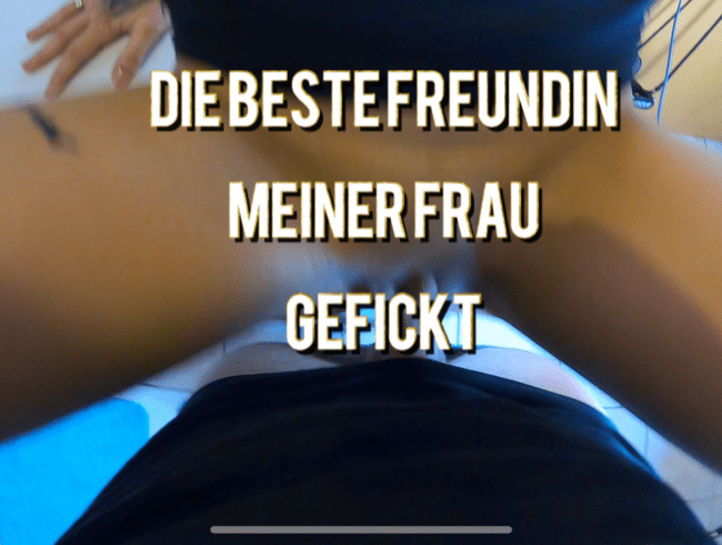 Die beste Freundin meiner Frau Gefickt