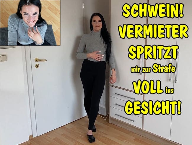 SCHWEIN! VERMIETER SPRITZT mir zur Strafe VOLL ins GESICHT!