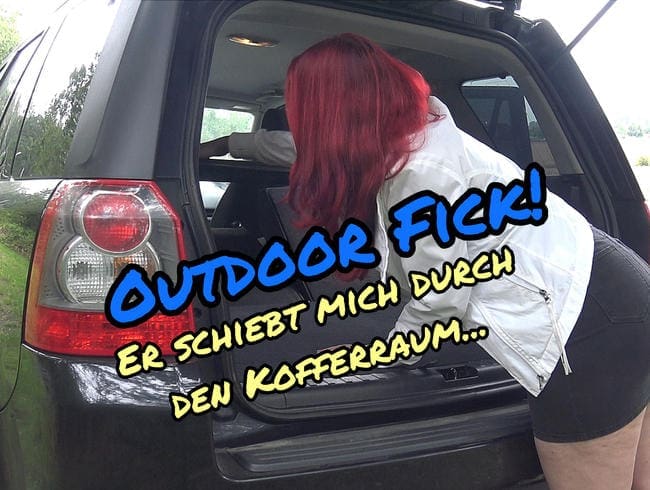 Outdoorfick! Er schiebt mich durch den Kofferraum...