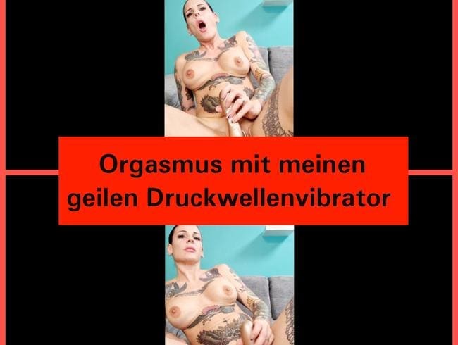 Orgasmus mit meinen geilen Druckwellenvibrator